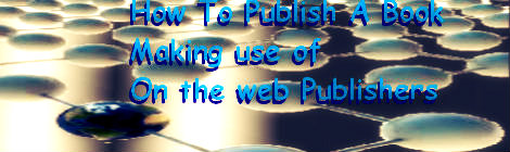 How To Publish A Book Making use of On the web Publishers